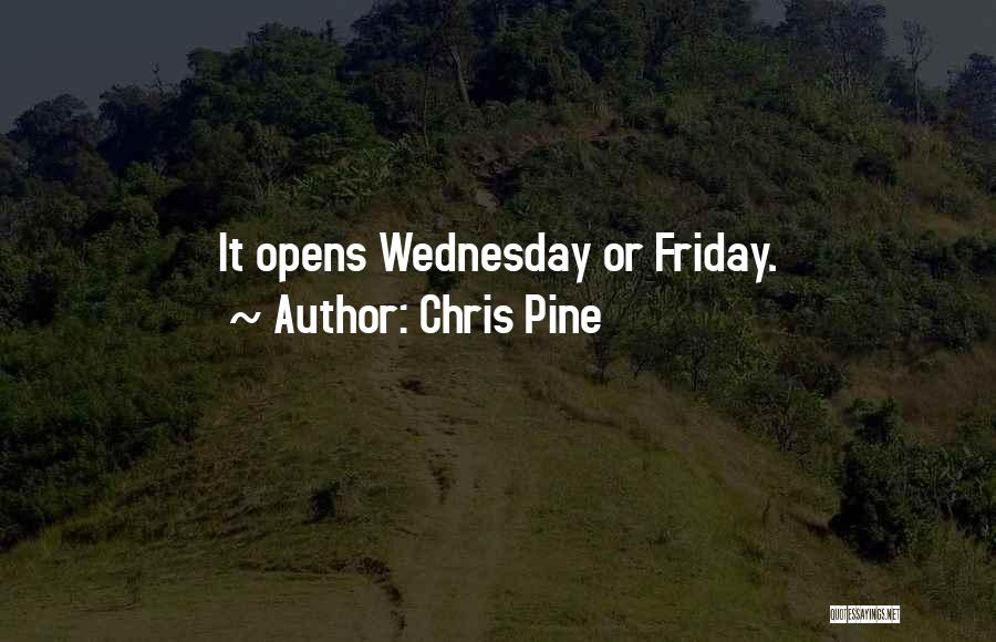 Chris Pine Quotes: It Opens Wednesday Or Friday.