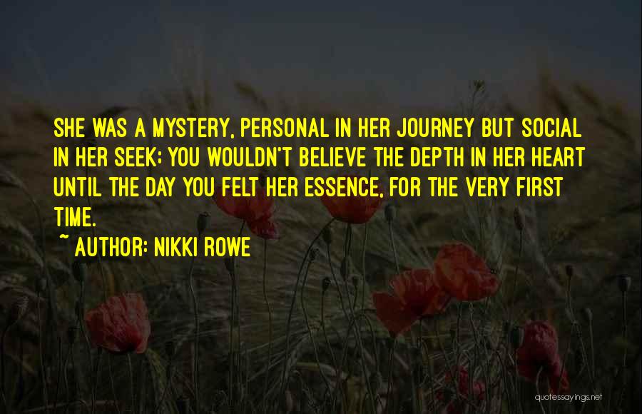 Nikki Rowe Quotes: She Was A Mystery, Personal In Her Journey But Social In Her Seek; You Wouldn't Believe The Depth In Her