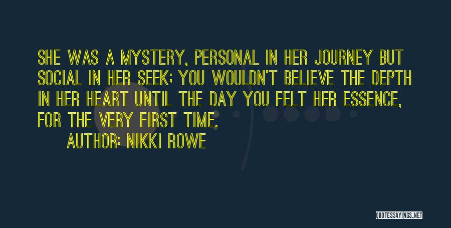 Nikki Rowe Quotes: She Was A Mystery, Personal In Her Journey But Social In Her Seek; You Wouldn't Believe The Depth In Her