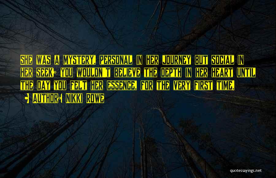 Nikki Rowe Quotes: She Was A Mystery, Personal In Her Journey But Social In Her Seek; You Wouldn't Believe The Depth In Her