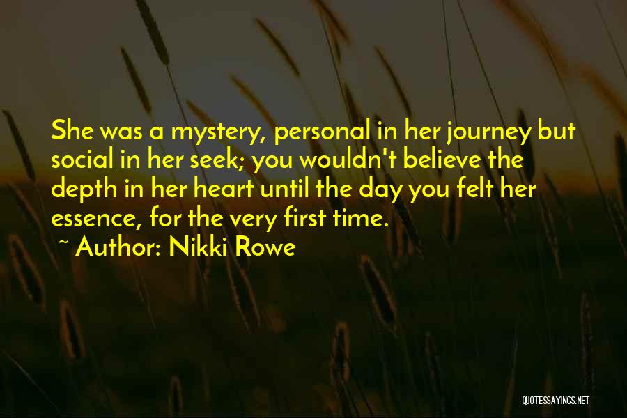 Nikki Rowe Quotes: She Was A Mystery, Personal In Her Journey But Social In Her Seek; You Wouldn't Believe The Depth In Her