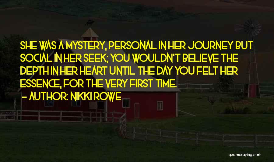 Nikki Rowe Quotes: She Was A Mystery, Personal In Her Journey But Social In Her Seek; You Wouldn't Believe The Depth In Her