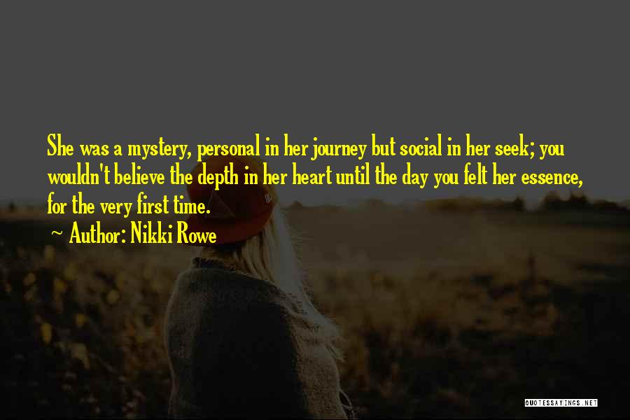 Nikki Rowe Quotes: She Was A Mystery, Personal In Her Journey But Social In Her Seek; You Wouldn't Believe The Depth In Her