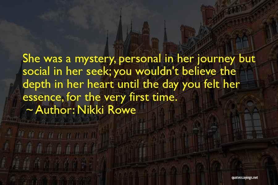 Nikki Rowe Quotes: She Was A Mystery, Personal In Her Journey But Social In Her Seek; You Wouldn't Believe The Depth In Her