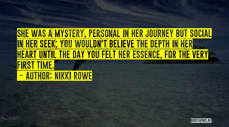 Nikki Rowe Quotes: She Was A Mystery, Personal In Her Journey But Social In Her Seek; You Wouldn't Believe The Depth In Her