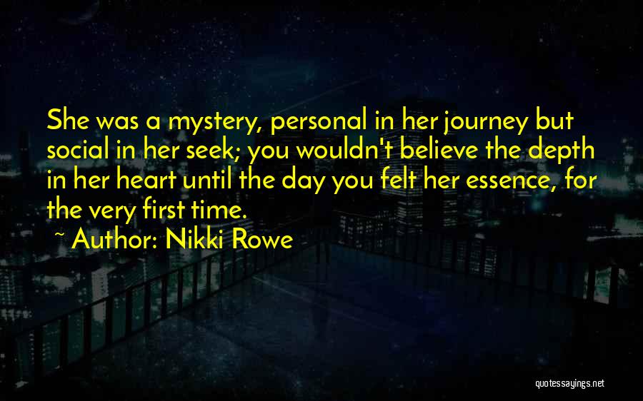 Nikki Rowe Quotes: She Was A Mystery, Personal In Her Journey But Social In Her Seek; You Wouldn't Believe The Depth In Her