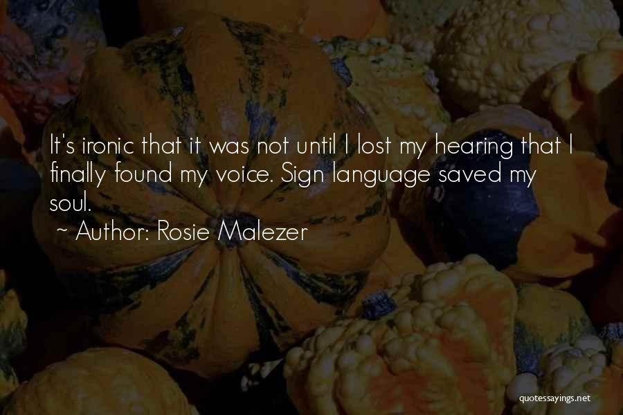 Rosie Malezer Quotes: It's Ironic That It Was Not Until I Lost My Hearing That I Finally Found My Voice. Sign Language Saved