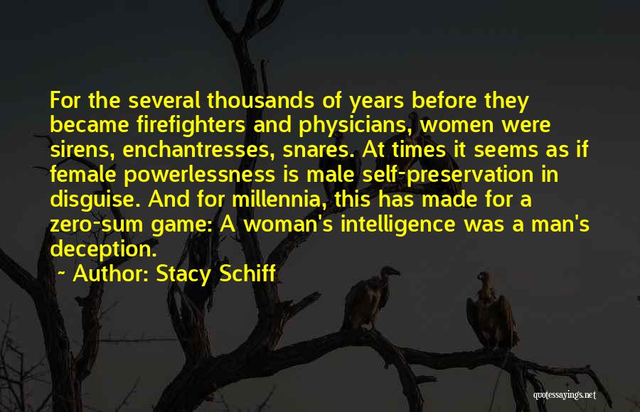 Stacy Schiff Quotes: For The Several Thousands Of Years Before They Became Firefighters And Physicians, Women Were Sirens, Enchantresses, Snares. At Times It