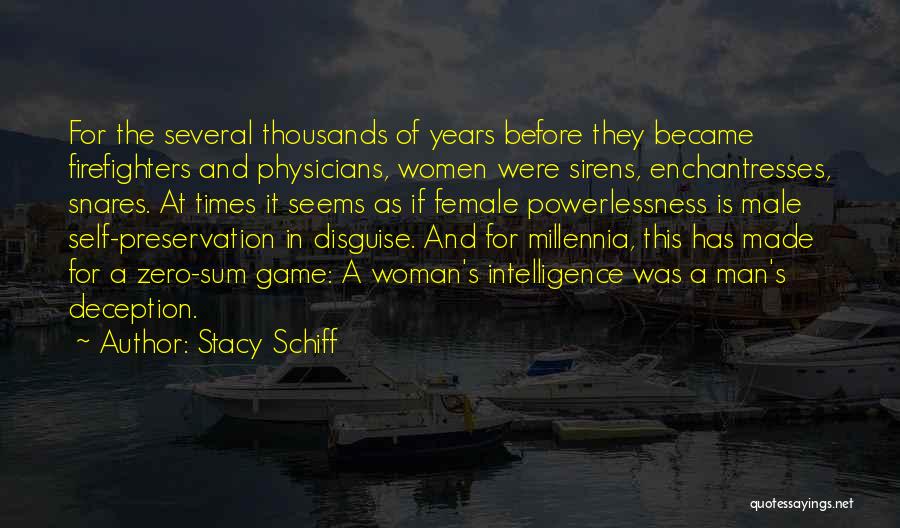 Stacy Schiff Quotes: For The Several Thousands Of Years Before They Became Firefighters And Physicians, Women Were Sirens, Enchantresses, Snares. At Times It