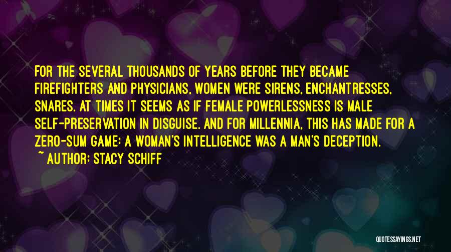 Stacy Schiff Quotes: For The Several Thousands Of Years Before They Became Firefighters And Physicians, Women Were Sirens, Enchantresses, Snares. At Times It