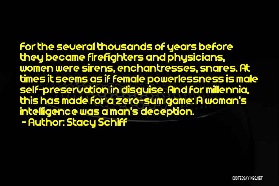 Stacy Schiff Quotes: For The Several Thousands Of Years Before They Became Firefighters And Physicians, Women Were Sirens, Enchantresses, Snares. At Times It