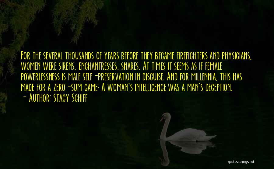 Stacy Schiff Quotes: For The Several Thousands Of Years Before They Became Firefighters And Physicians, Women Were Sirens, Enchantresses, Snares. At Times It