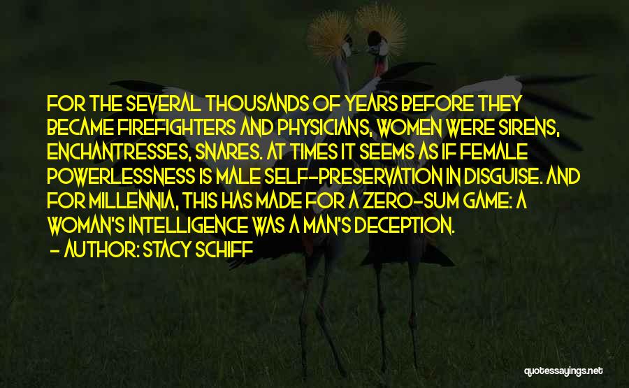 Stacy Schiff Quotes: For The Several Thousands Of Years Before They Became Firefighters And Physicians, Women Were Sirens, Enchantresses, Snares. At Times It
