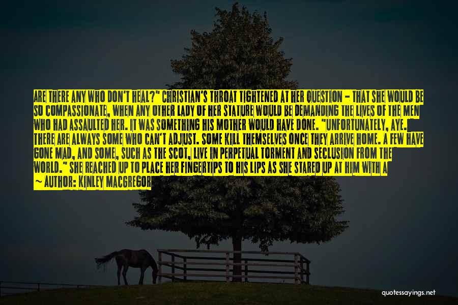 Kinley MacGregor Quotes: Are There Any Who Don't Heal? Christian's Throat Tightened At Her Question - That She Would Be So Compassionate, When