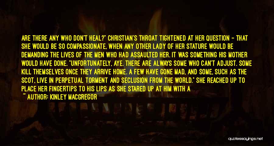 Kinley MacGregor Quotes: Are There Any Who Don't Heal? Christian's Throat Tightened At Her Question - That She Would Be So Compassionate, When