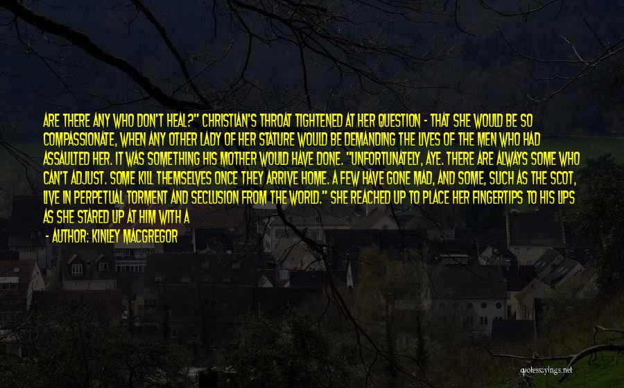 Kinley MacGregor Quotes: Are There Any Who Don't Heal? Christian's Throat Tightened At Her Question - That She Would Be So Compassionate, When