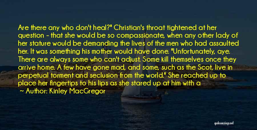 Kinley MacGregor Quotes: Are There Any Who Don't Heal? Christian's Throat Tightened At Her Question - That She Would Be So Compassionate, When