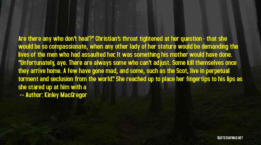 Kinley MacGregor Quotes: Are There Any Who Don't Heal? Christian's Throat Tightened At Her Question - That She Would Be So Compassionate, When