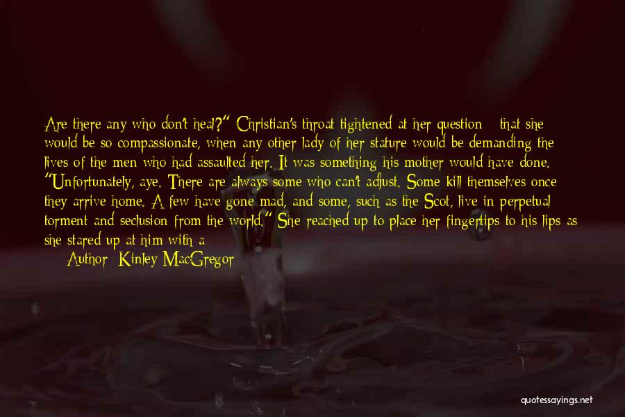 Kinley MacGregor Quotes: Are There Any Who Don't Heal? Christian's Throat Tightened At Her Question - That She Would Be So Compassionate, When