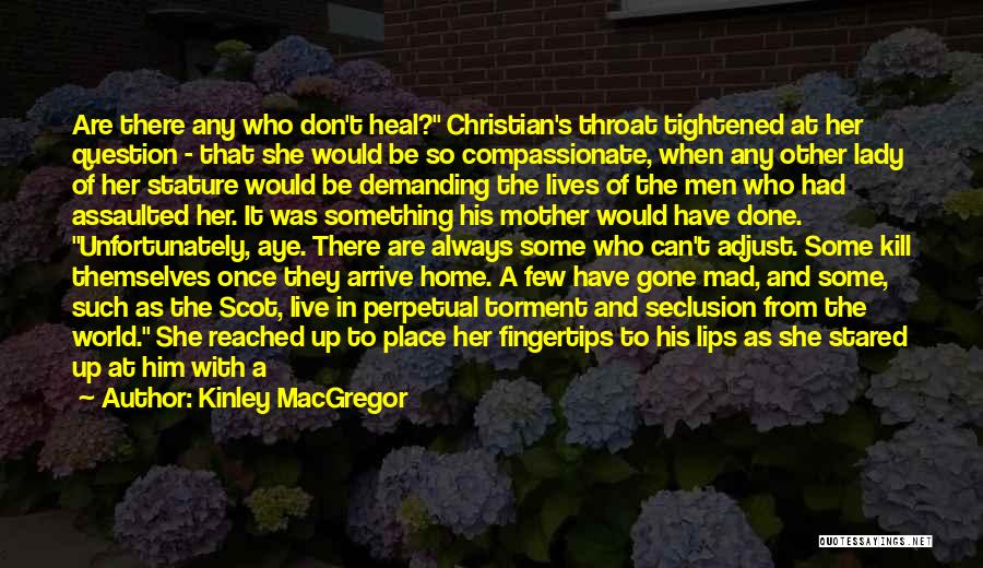 Kinley MacGregor Quotes: Are There Any Who Don't Heal? Christian's Throat Tightened At Her Question - That She Would Be So Compassionate, When