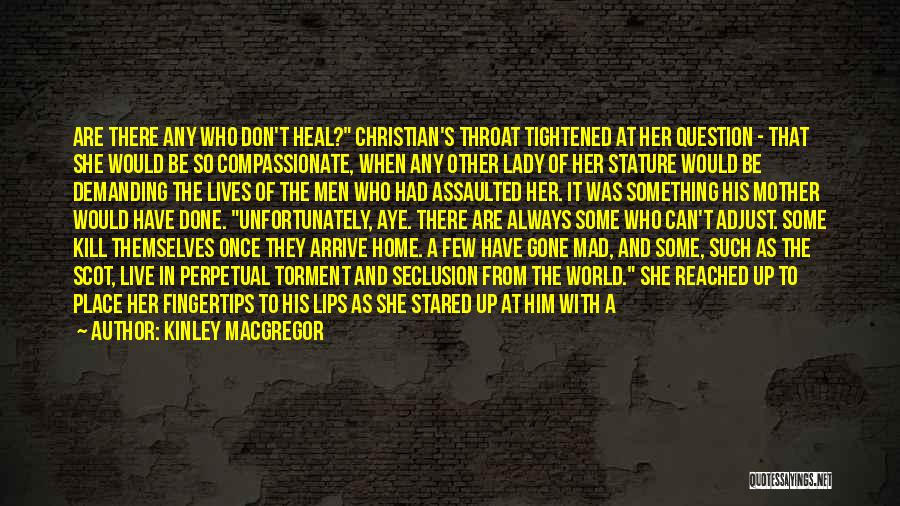 Kinley MacGregor Quotes: Are There Any Who Don't Heal? Christian's Throat Tightened At Her Question - That She Would Be So Compassionate, When