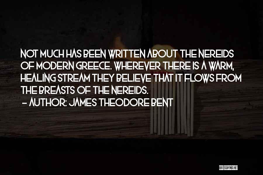 James Theodore Bent Quotes: Not Much Has Been Written About The Nereids Of Modern Greece. Wherever There Is A Warm, Healing Stream They Believe