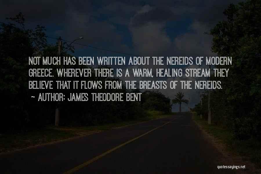 James Theodore Bent Quotes: Not Much Has Been Written About The Nereids Of Modern Greece. Wherever There Is A Warm, Healing Stream They Believe