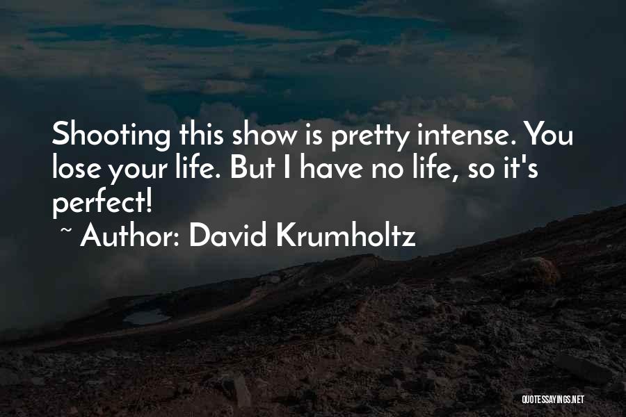 David Krumholtz Quotes: Shooting This Show Is Pretty Intense. You Lose Your Life. But I Have No Life, So It's Perfect!