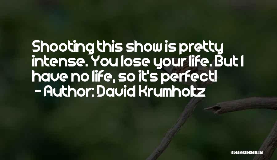 David Krumholtz Quotes: Shooting This Show Is Pretty Intense. You Lose Your Life. But I Have No Life, So It's Perfect!