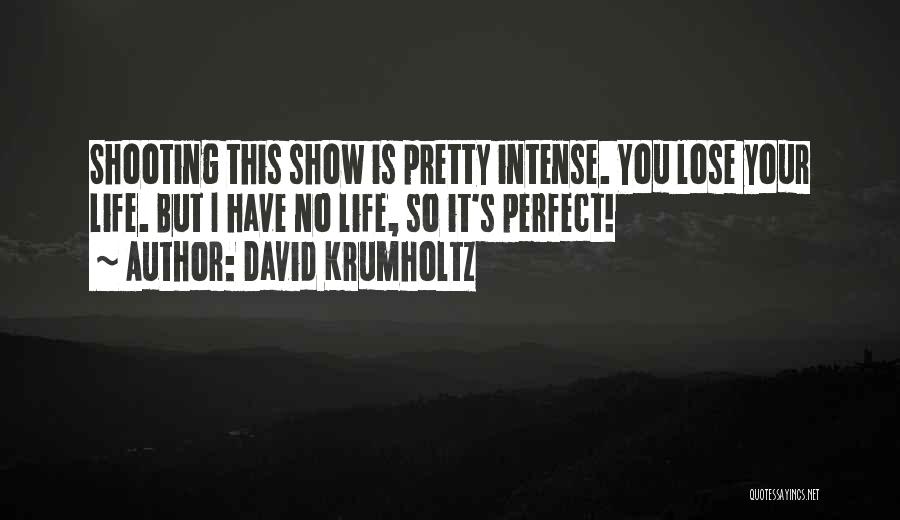 David Krumholtz Quotes: Shooting This Show Is Pretty Intense. You Lose Your Life. But I Have No Life, So It's Perfect!