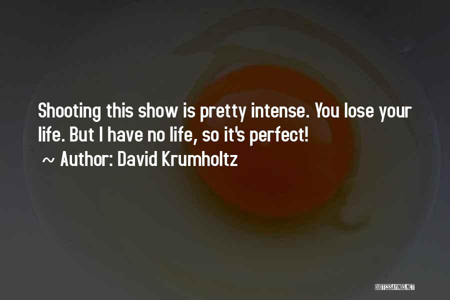 David Krumholtz Quotes: Shooting This Show Is Pretty Intense. You Lose Your Life. But I Have No Life, So It's Perfect!