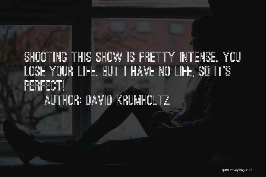 David Krumholtz Quotes: Shooting This Show Is Pretty Intense. You Lose Your Life. But I Have No Life, So It's Perfect!