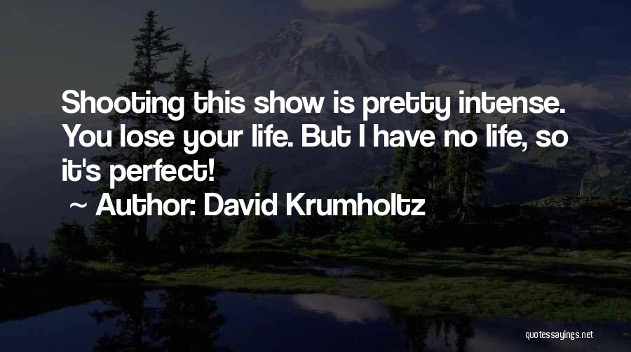 David Krumholtz Quotes: Shooting This Show Is Pretty Intense. You Lose Your Life. But I Have No Life, So It's Perfect!