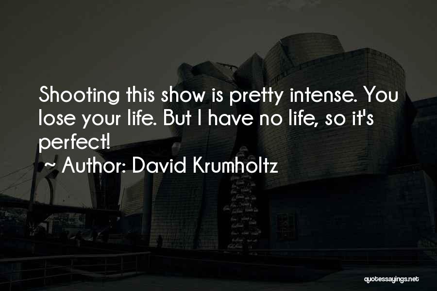 David Krumholtz Quotes: Shooting This Show Is Pretty Intense. You Lose Your Life. But I Have No Life, So It's Perfect!