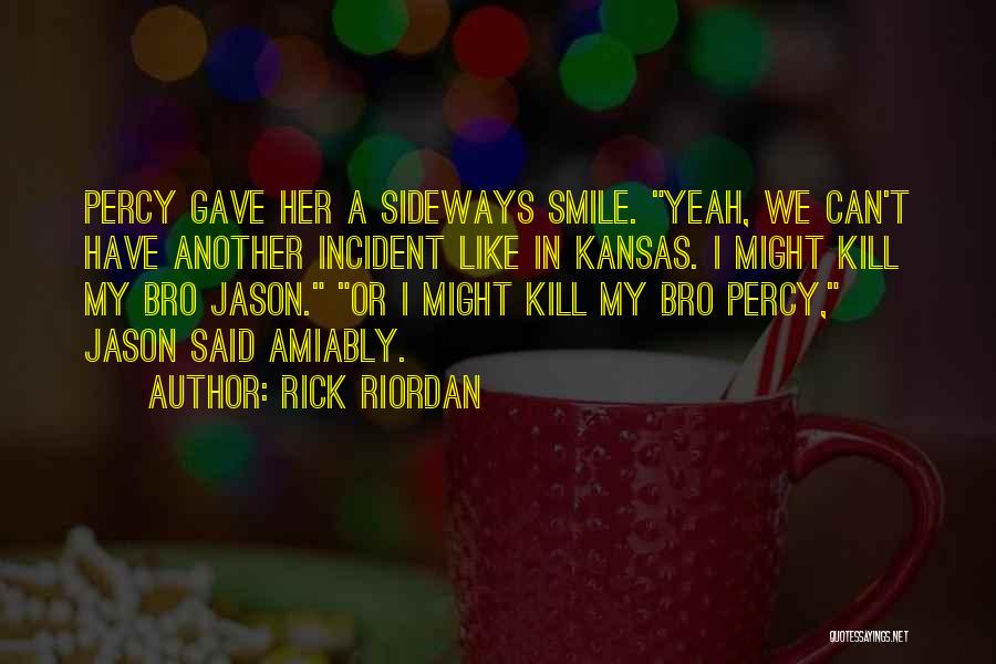 Rick Riordan Quotes: Percy Gave Her A Sideways Smile. Yeah, We Can't Have Another Incident Like In Kansas. I Might Kill My Bro