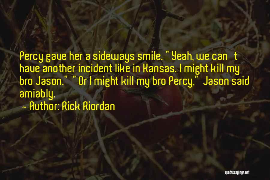 Rick Riordan Quotes: Percy Gave Her A Sideways Smile. Yeah, We Can't Have Another Incident Like In Kansas. I Might Kill My Bro