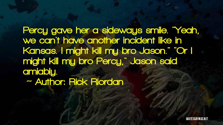 Rick Riordan Quotes: Percy Gave Her A Sideways Smile. Yeah, We Can't Have Another Incident Like In Kansas. I Might Kill My Bro