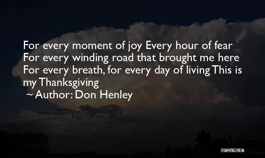 Don Henley Quotes: For Every Moment Of Joy Every Hour Of Fear For Every Winding Road That Brought Me Here For Every Breath,