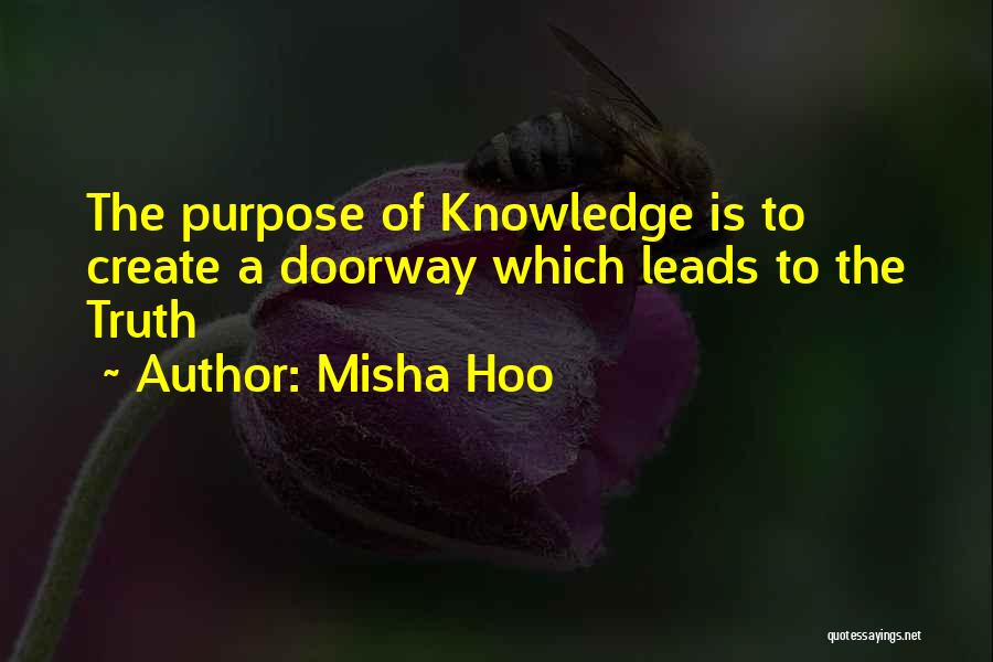 Misha Hoo Quotes: The Purpose Of Knowledge Is To Create A Doorway Which Leads To The Truth