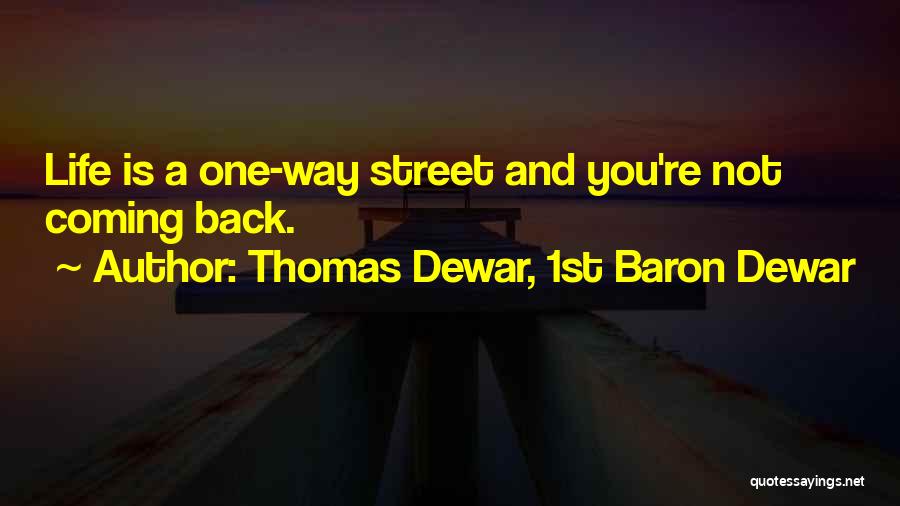 Thomas Dewar, 1st Baron Dewar Quotes: Life Is A One-way Street And You're Not Coming Back.