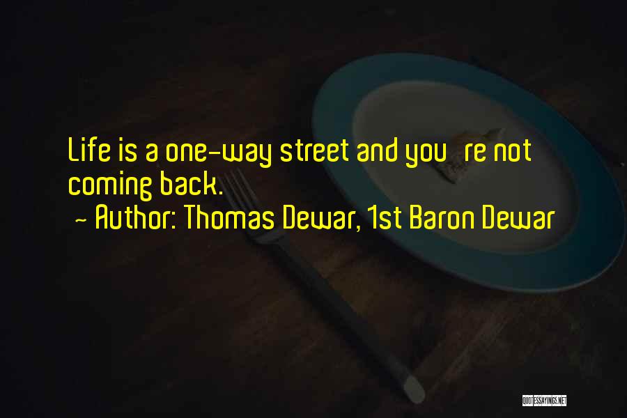 Thomas Dewar, 1st Baron Dewar Quotes: Life Is A One-way Street And You're Not Coming Back.