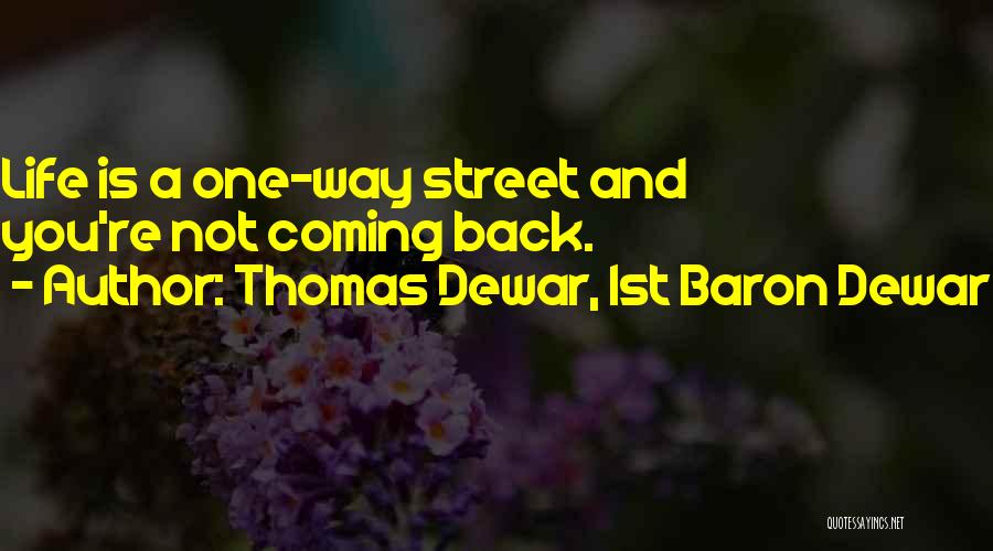Thomas Dewar, 1st Baron Dewar Quotes: Life Is A One-way Street And You're Not Coming Back.
