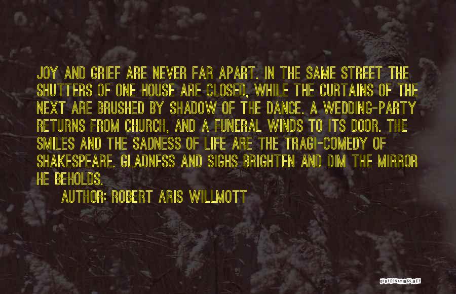Robert Aris Willmott Quotes: Joy And Grief Are Never Far Apart. In The Same Street The Shutters Of One House Are Closed, While The