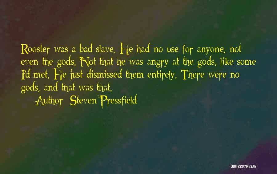 Steven Pressfield Quotes: Rooster Was A Bad Slave. He Had No Use For Anyone, Not Even The Gods. Not That He Was Angry