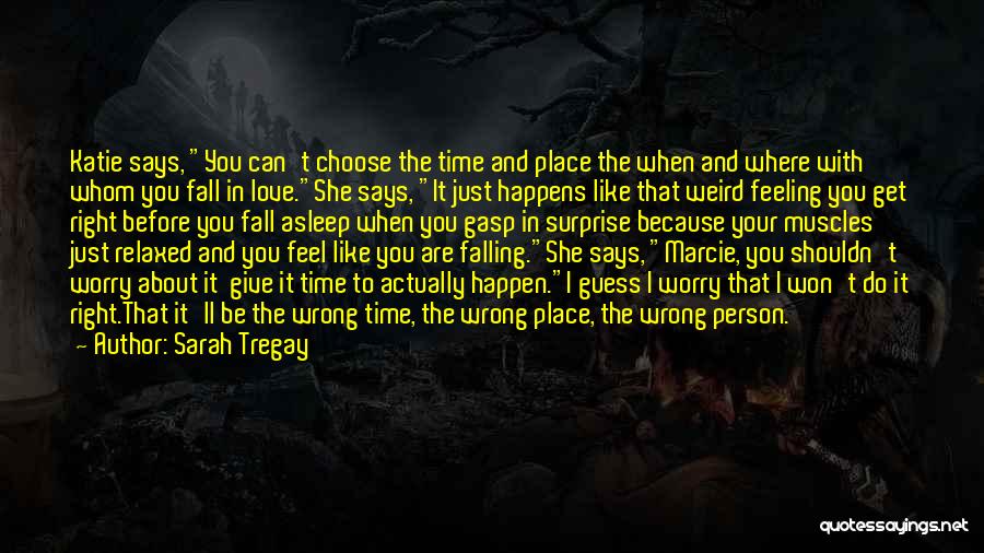 Sarah Tregay Quotes: Katie Says, You Can't Choose The Time And Place The When And Where With Whom You Fall In Love.she Says,