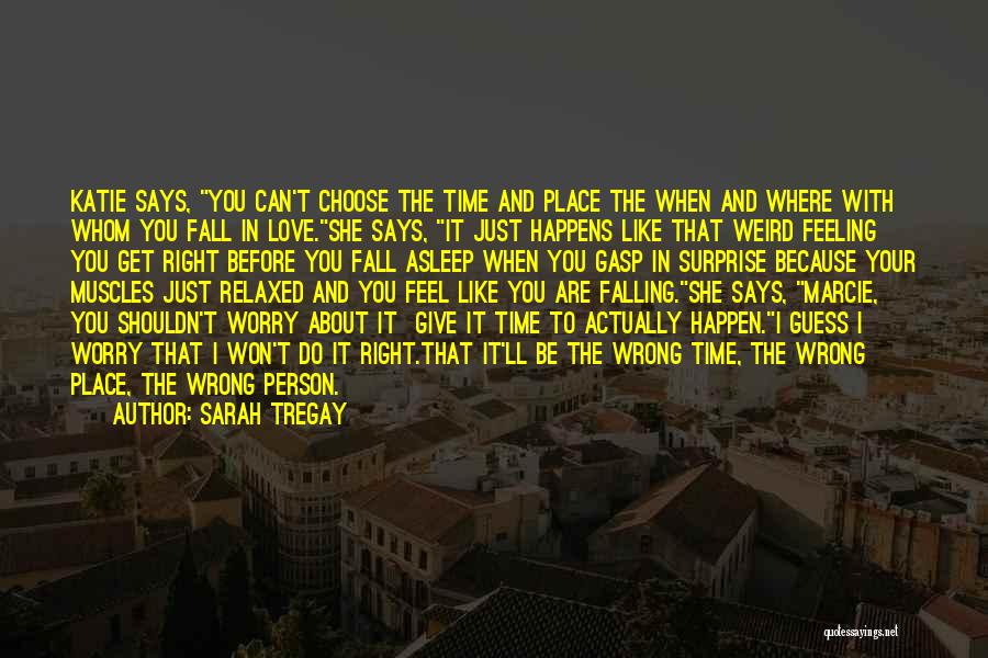 Sarah Tregay Quotes: Katie Says, You Can't Choose The Time And Place The When And Where With Whom You Fall In Love.she Says,