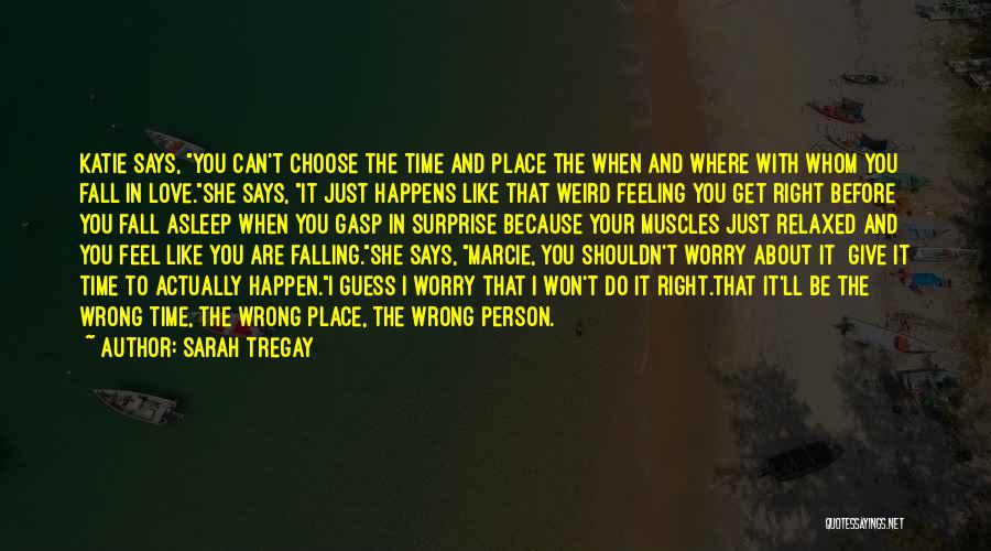 Sarah Tregay Quotes: Katie Says, You Can't Choose The Time And Place The When And Where With Whom You Fall In Love.she Says,