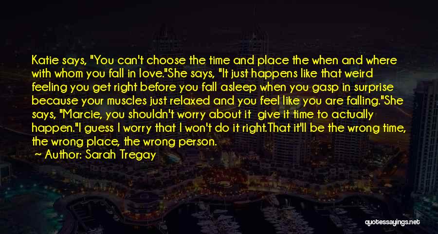 Sarah Tregay Quotes: Katie Says, You Can't Choose The Time And Place The When And Where With Whom You Fall In Love.she Says,