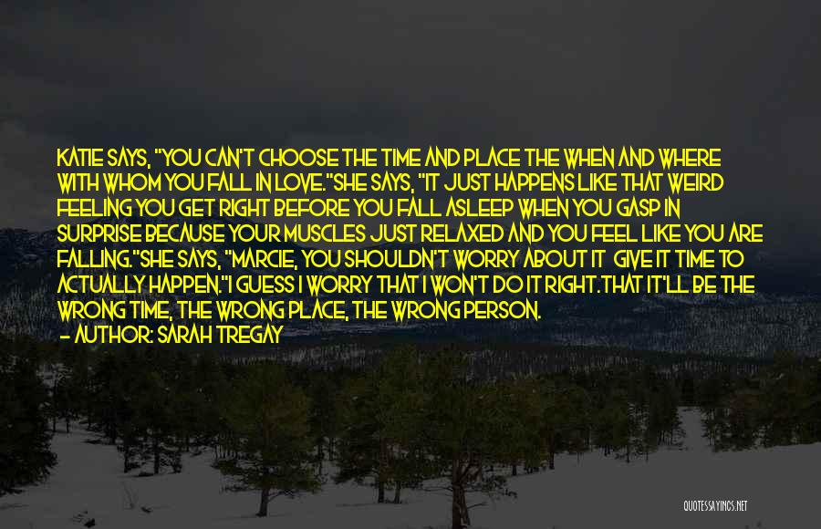 Sarah Tregay Quotes: Katie Says, You Can't Choose The Time And Place The When And Where With Whom You Fall In Love.she Says,