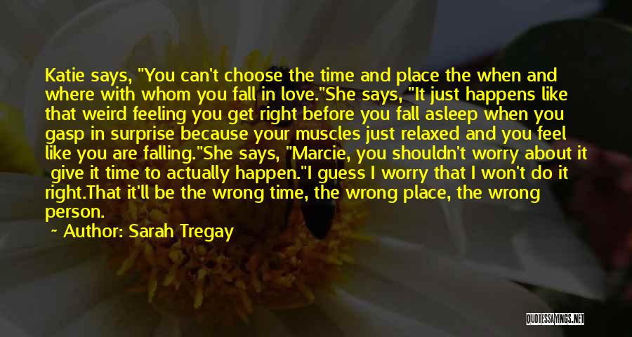 Sarah Tregay Quotes: Katie Says, You Can't Choose The Time And Place The When And Where With Whom You Fall In Love.she Says,